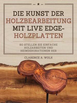 cover image of Die Kunst der Holzbearbeitung mit Live Edge-Holzplatten